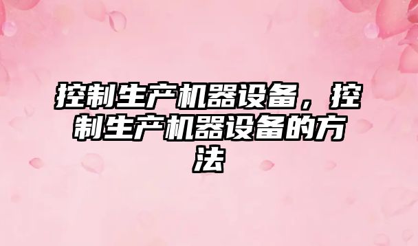 控制生產(chǎn)機器設備，控制生產(chǎn)機器設備的方法