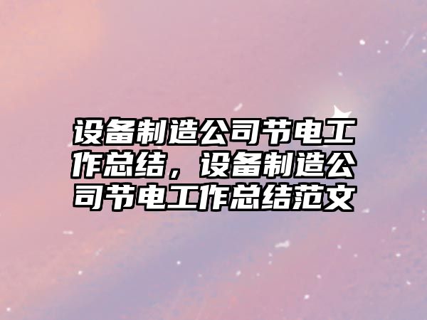 設備制造公司節電工作總結，設備制造公司節電工作總結范文