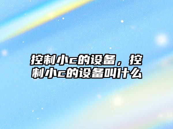 控制小c的設備，控制小c的設備叫什么