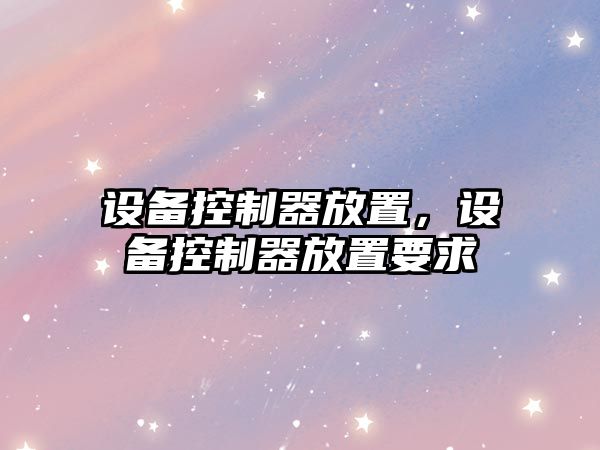 設備控制器放置，設備控制器放置要求