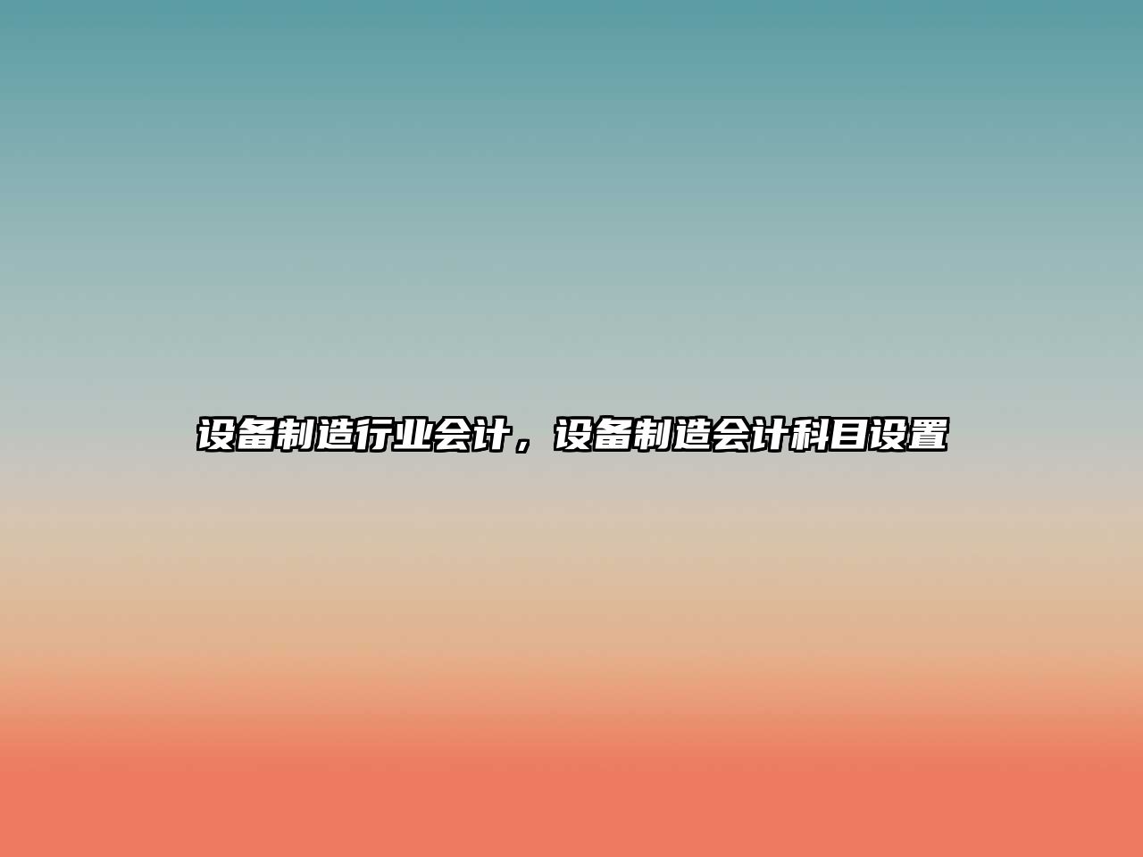 設備制造行業(yè)會(huì )計，設備制造會(huì )計科目設置