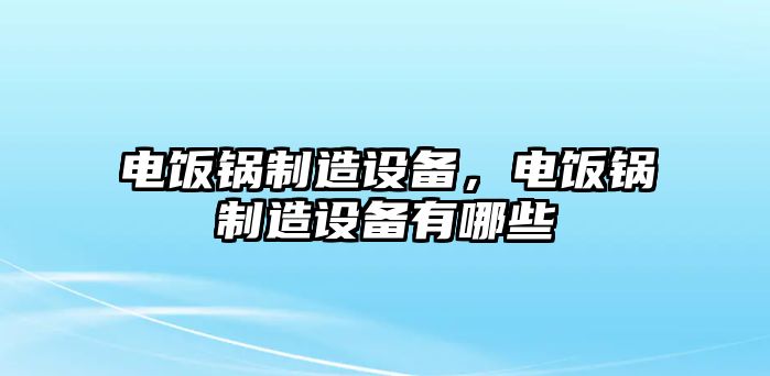 電飯鍋制造設備，電飯鍋制造設備有哪些