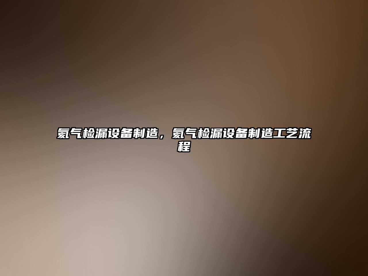 氦氣檢漏設備制造，氦氣檢漏設備制造工藝流程