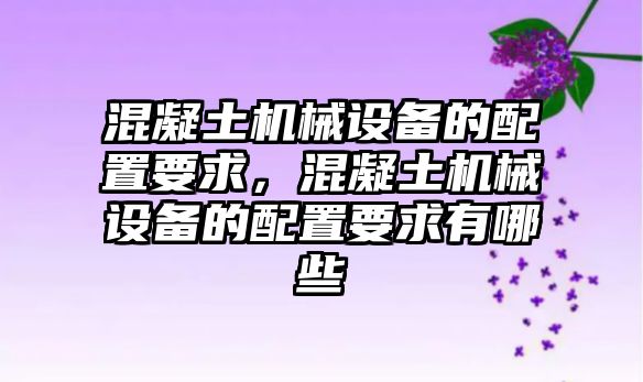混凝土機械設備的配置要求，混凝土機械設備的配置要求有哪些