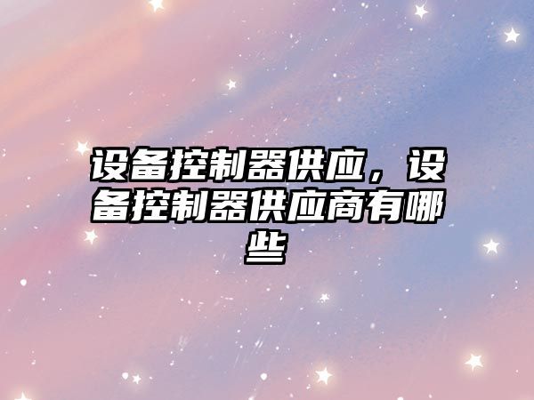 設備控制器供應，設備控制器供應商有哪些