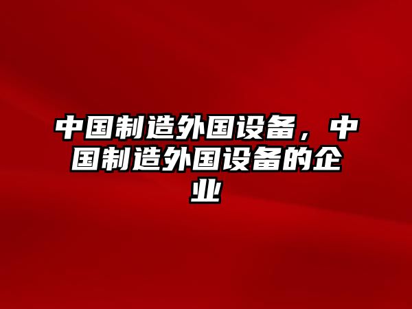 中國制造外國設備，中國制造外國設備的企業(yè)