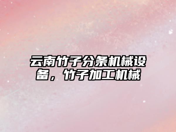 云南竹子分條機械設備，竹子加工機械