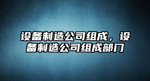 設備制造公司組成，設備制造公司組成部門(mén)