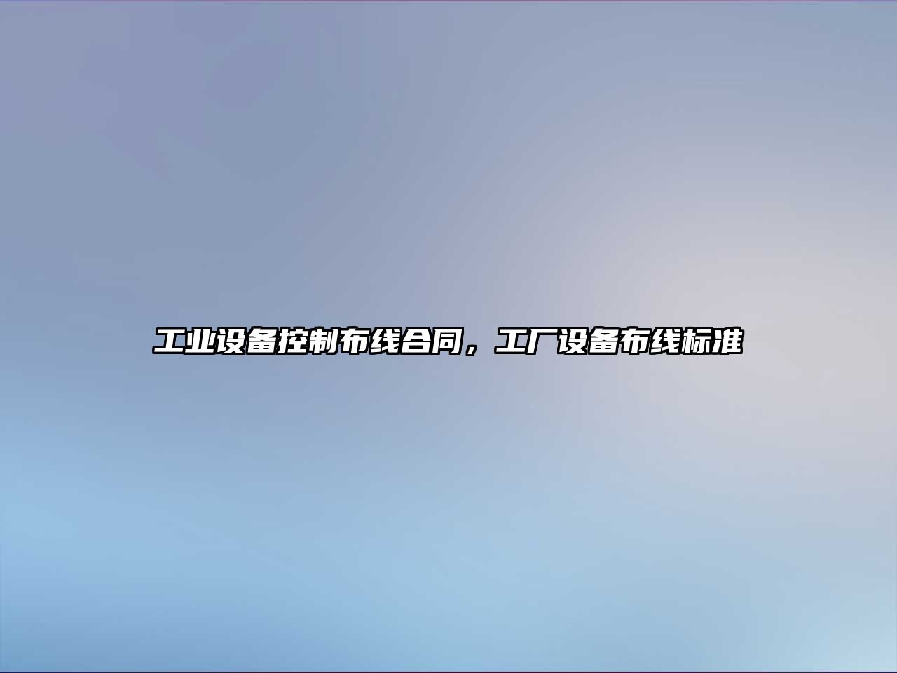 工業(yè)設備控制布線(xiàn)合同，工廠(chǎng)設備布線(xiàn)標準