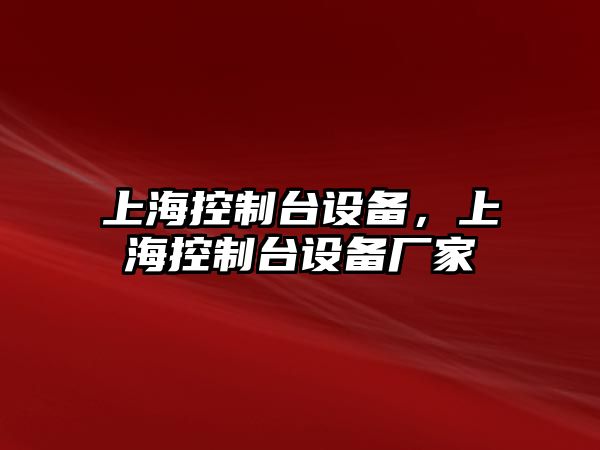 上?？刂婆_設備，上?？刂婆_設備廠(chǎng)家