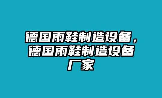 德國雨鞋制造設備，德國雨鞋制造設備廠(chǎng)家
