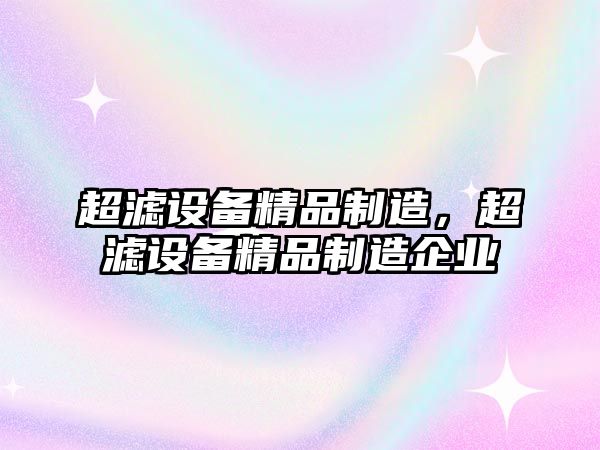 超濾設備精品制造，超濾設備精品制造企業(yè)
