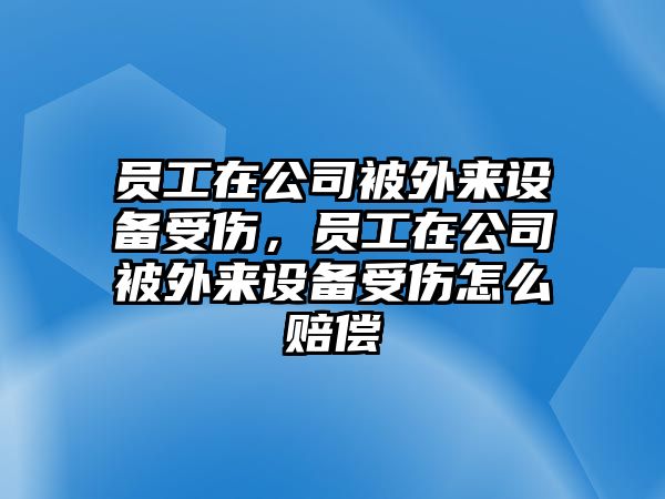 員工在公司被外來(lái)設備受傷，員工在公司被外來(lái)設備受傷怎么賠償