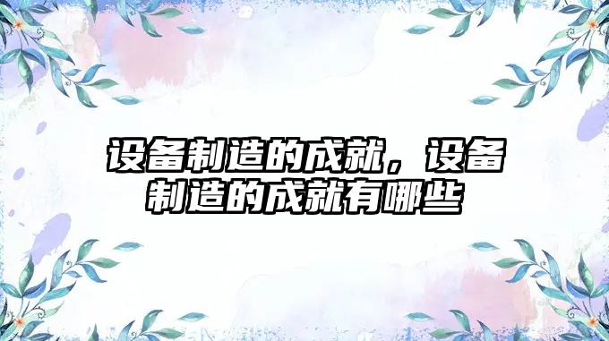 設備制造的成就，設備制造的成就有哪些