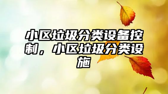 小區垃圾分類(lèi)設備控制，小區垃圾分類(lèi)設施