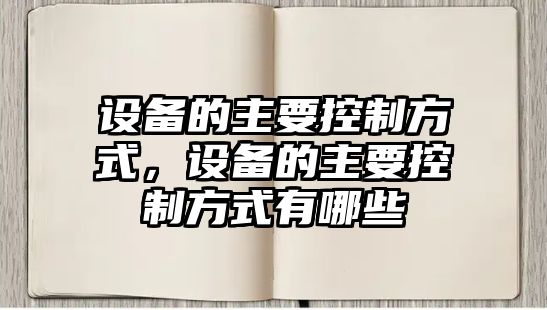 設備的主要控制方式，設備的主要控制方式有哪些