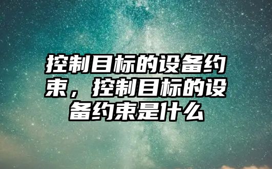 控制目標的設備約束，控制目標的設備約束是什么