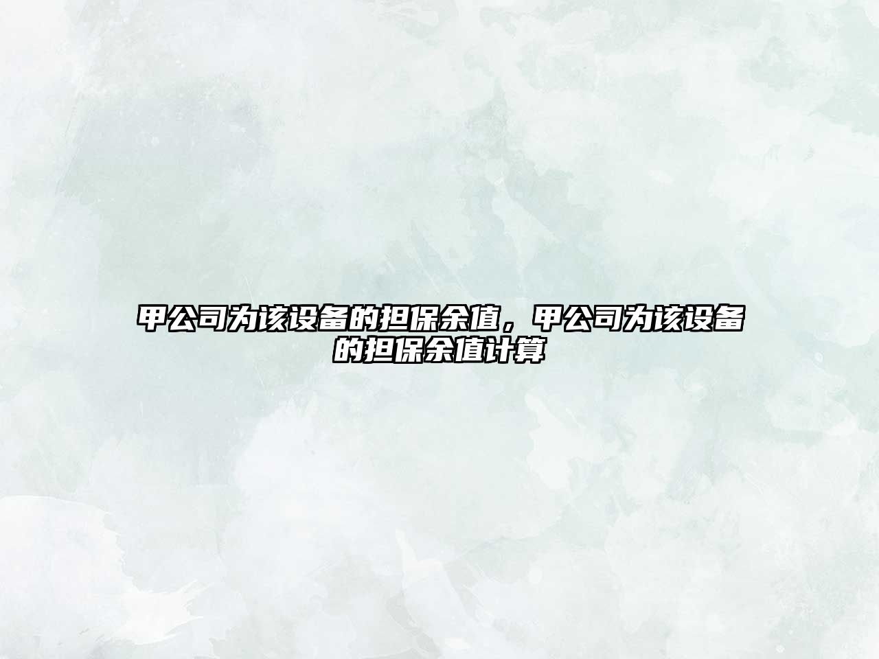 甲公司為該設備的擔保余值，甲公司為該設備的擔保余值計算