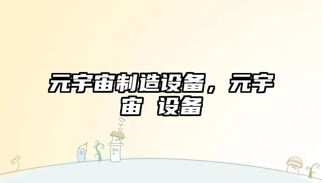 元宇宙制造設備，元宇宙 設備