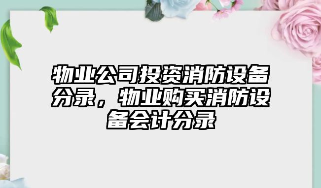 物業(yè)公司投資消防設備分錄，物業(yè)購買(mǎi)消防設備會(huì )計分錄