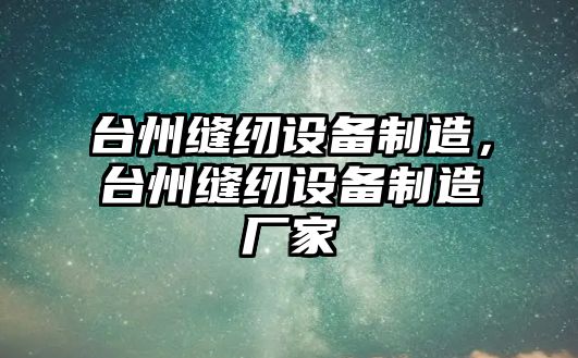 臺州縫紉設備制造，臺州縫紉設備制造廠(chǎng)家