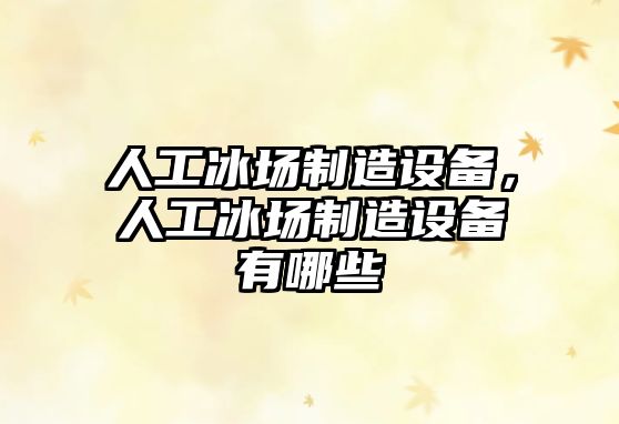人工冰場(chǎng)制造設備，人工冰場(chǎng)制造設備有哪些