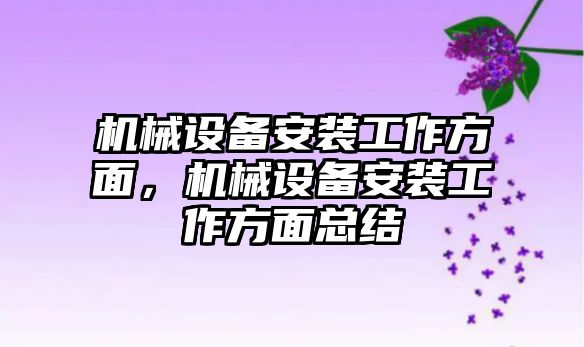 機械設備安裝工作方面，機械設備安裝工作方面總結