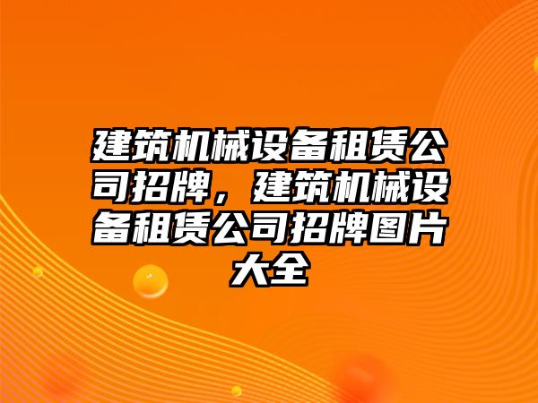 建筑機械設備租賃公司招牌，建筑機械設備租賃公司招牌圖片大全