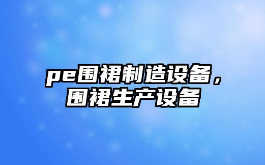 pe圍裙制造設備，圍裙生產(chǎn)設備