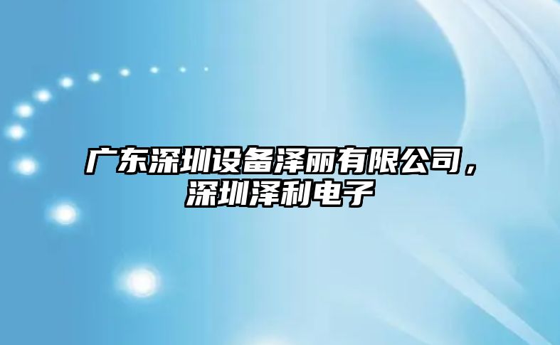 廣東深圳設備澤麗有限公司，深圳澤利電子