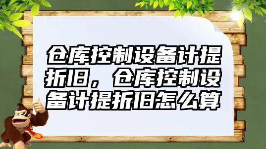 倉庫控制設備計提折舊，倉庫控制設備計提折舊怎么算
