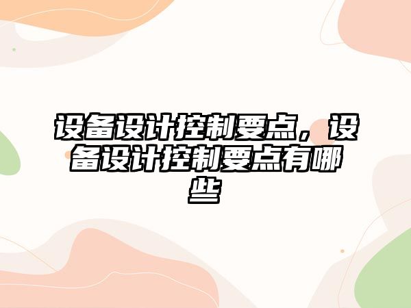 設備設計控制要點(diǎn)，設備設計控制要點(diǎn)有哪些