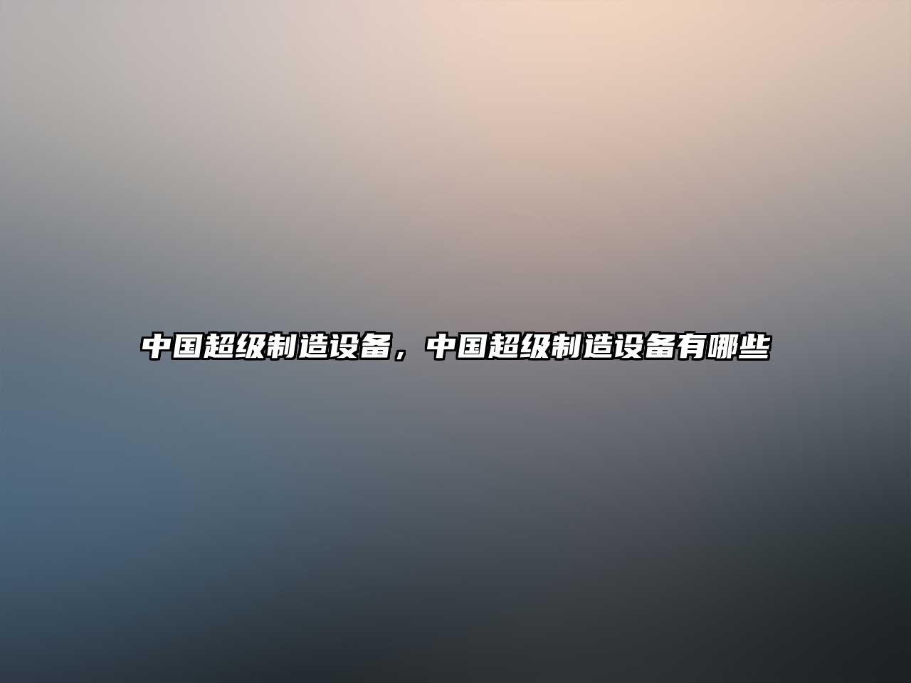 中國超級制造設備，中國超級制造設備有哪些