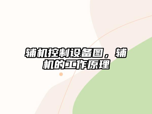 輔機控制設備圖，輔機的工作原理
