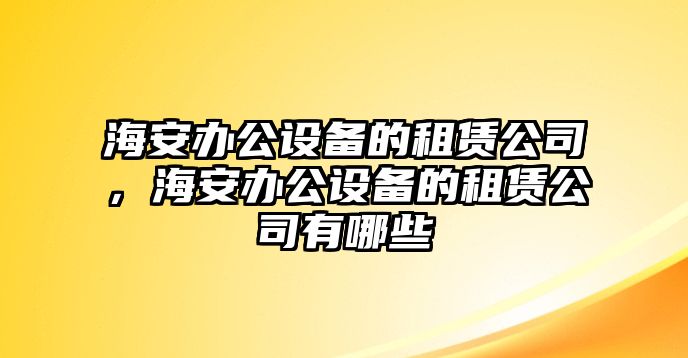 海安辦公設備的租賃公司，海安辦公設備的租賃公司有哪些