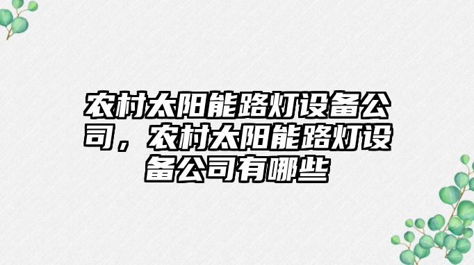 農村太陽(yáng)能路燈設備公司，農村太陽(yáng)能路燈設備公司有哪些