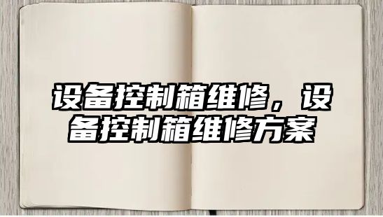 設備控制箱維修，設備控制箱維修方案