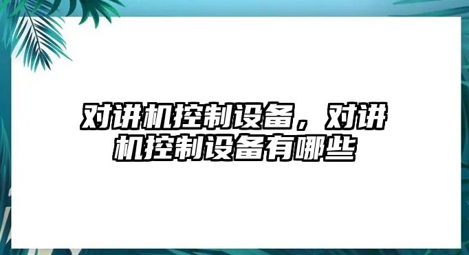 對講機控制設備，對講機控制設備有哪些