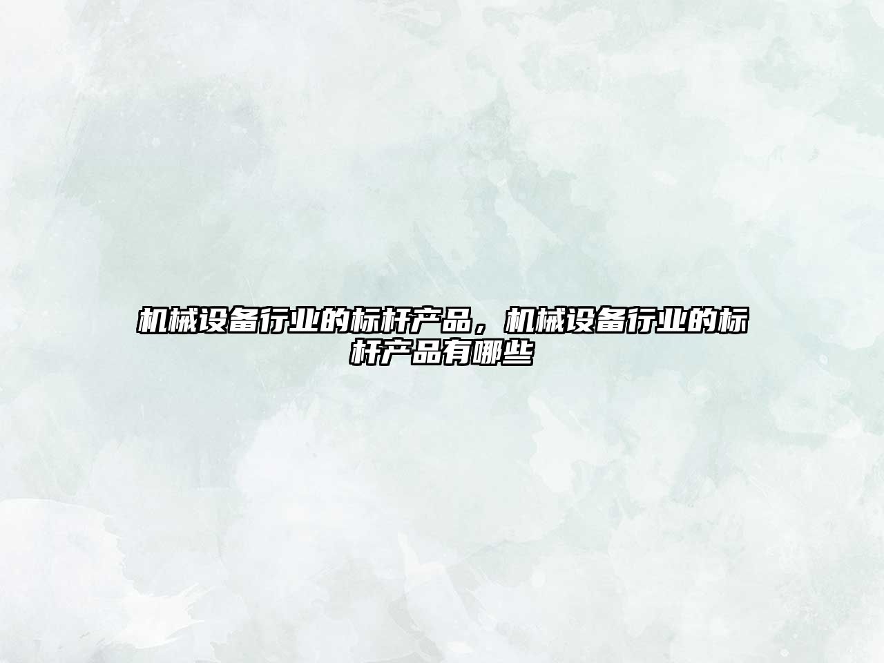 機械設備行業(yè)的標桿產(chǎn)品，機械設備行業(yè)的標桿產(chǎn)品有哪些