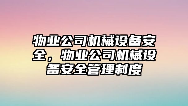 物業(yè)公司機械設備安全，物業(yè)公司機械設備安全管理制度