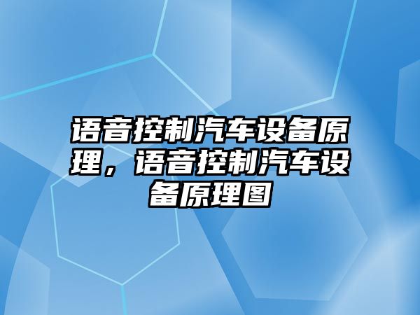 語(yǔ)音控制汽車(chē)設備原理，語(yǔ)音控制汽車(chē)設備原理圖