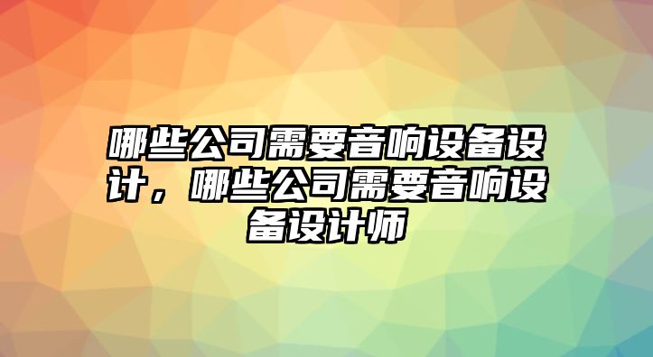 哪些公司需要音響設備設計，哪些公司需要音響設備設計師