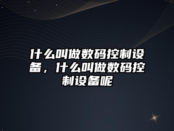 什么叫做數碼控制設備，什么叫做數碼控制設備呢