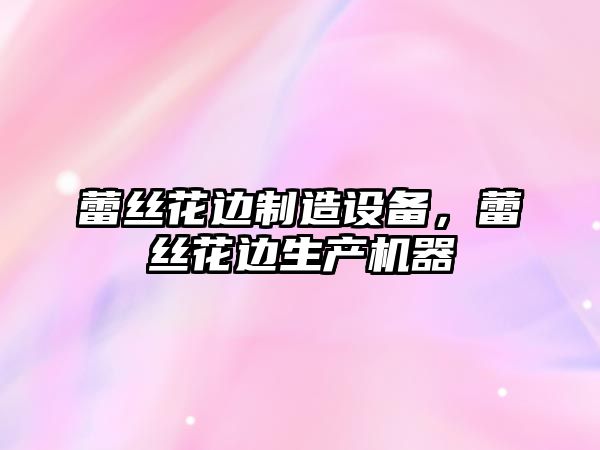 蕾絲花邊制造設備，蕾絲花邊生產(chǎn)機器
