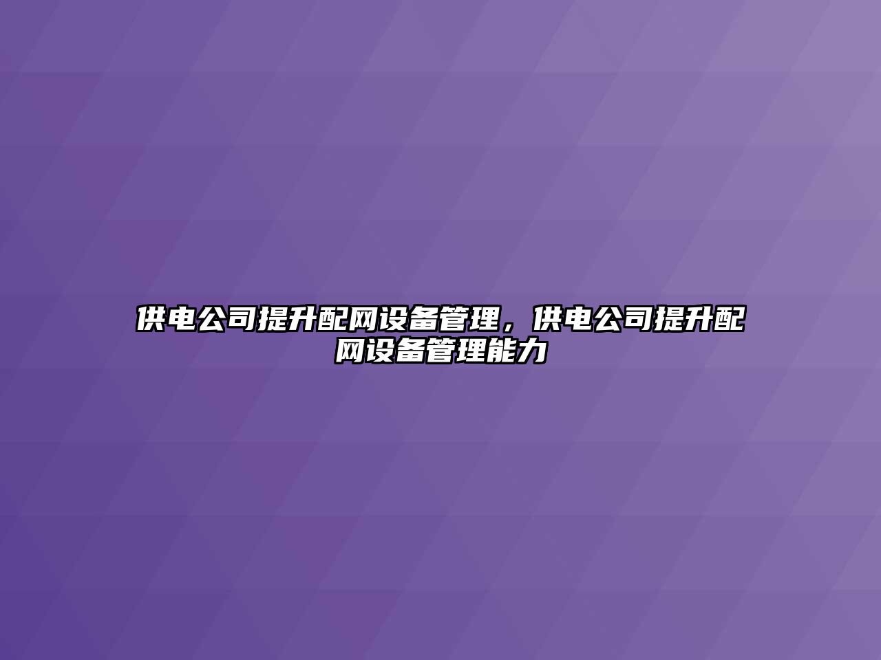 供電公司提升配網(wǎng)設備管理，供電公司提升配網(wǎng)設備管理能力