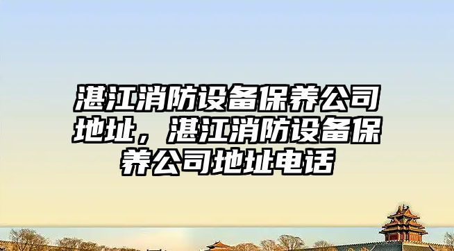 湛江消防設備保養公司地址，湛江消防設備保養公司地址電話(huà)