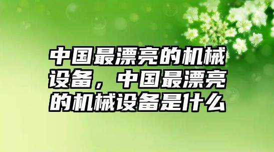 中國最漂亮的機械設備，中國最漂亮的機械設備是什么