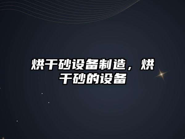 烘干砂設備制造，烘干砂的設備