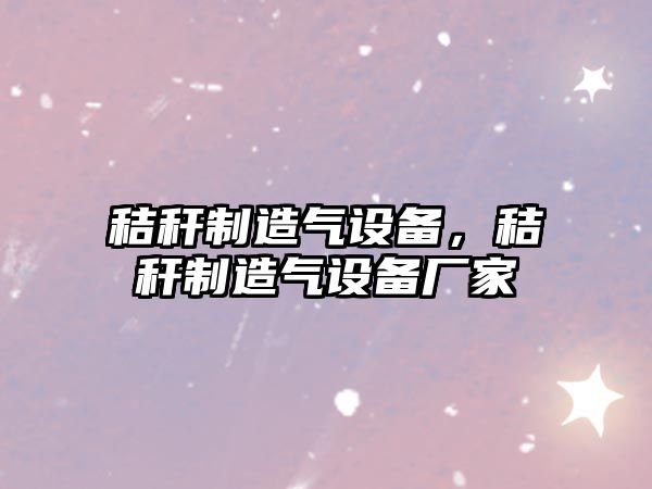 秸稈制造氣設備，秸稈制造氣設備廠(chǎng)家