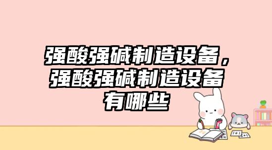 強酸強堿制造設備，強酸強堿制造設備有哪些